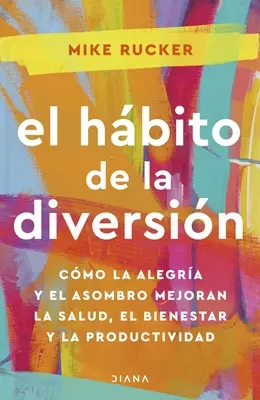 El Hbito de la Diversin: Cmo La Alegra Y El Asombro Nos Pueden Cambiar La Vida / Nawyk zabawy - El Hbito de la Diversin: Cmo La Alegra Y El Asombro Nos Pueden Cambiar La Vida / The Fun Habit