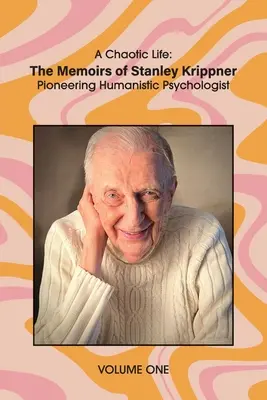 Chaotyczne życie (tom 1): Wspomnienia Stanleya Krippnera, pioniera psychologii humanistycznej - A Chaotic Life (Volume 1): The Memoirs of Stanley Krippner, Pioneering Humanistic Psychologist