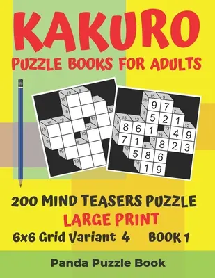 Kakuro Puzzle Books For Adults - 200 Mind Teasers Puzzle - Large Print - 6x6 Grid Variant 4 - Book 1: Brain Games Books For Adults - Mind Teaser Puzzl