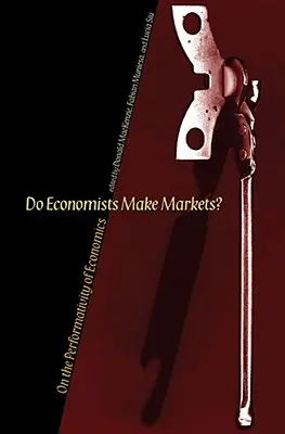 Czy ekonomiści tworzą rynki? O performatywności ekonomii - Do Economists Make Markets?: On the Performativity of Economics