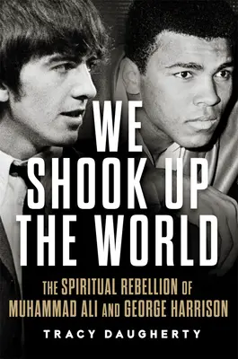 Wstrząsnęliśmy światem: Duchowy bunt Muhammada Alego i George'a Harrisona - We Shook Up the World: The Spiritual Rebellion of Muhammad Ali and George Harrison
