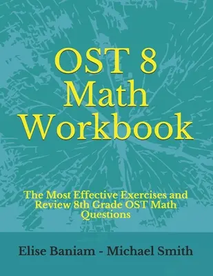 OST 8 Math Workbook: Najskuteczniejsze ćwiczenia i ćwiczenia powtórkowe 8. klasa OST Pytania matematyczne - OST 8 Math Workbook: The Most Effective Exercises and Review 8th Grade OST Math Questions