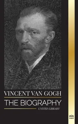 Vincent van Gogh: Biografia holenderskiego malarza postimpresjonistycznego, jego żywe kolory i listy - Vincent van Gogh: The biography of a Dutch Post-Impressionist painter, his vibrant colors and letters