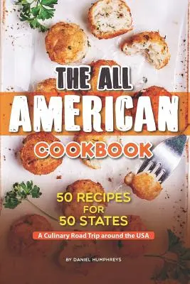 Amerykańska książka kucharska: 50 przepisów dla 50 stanów - kulinarna podróż dookoła USA - The All American Cookbook: 50 Recipes for 50 States - A Culinary Road Trip Around the USA