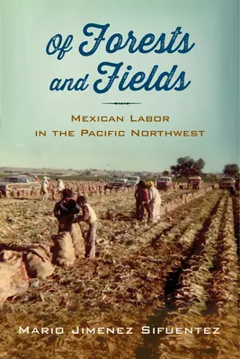 Lasy i pola: Meksykańska praca na północno-zachodnim Pacyfiku - Of Forests and Fields: Mexican Labor in the Pacific Northwest