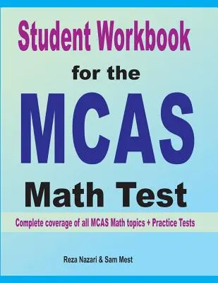 Zeszyt ćwiczeń dla ucznia do testu matematycznego MCAS: Pełne omówienie wszystkich tematów MCAS Math + Testy praktyczne - Student Workbook for the MCAS Math Test: Complete coverage of all MCAS Math topics + Practice Tests