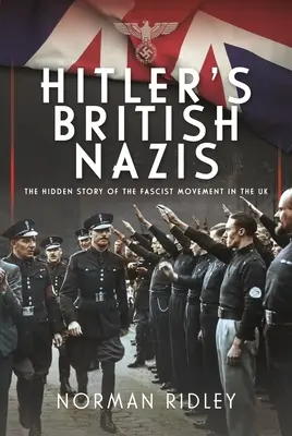 Brytyjscy naziści Hitlera: Ukryta historia ruchu faszystowskiego w Wielkiej Brytanii - Hitler's British Nazis: The Hidden Story of the Fascist Movement in the UK