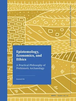 Epistemologia, ekonomia i etyka: Praktyczna filozofia archeologii prehistorycznej - Epistemology, Economics, and Ethics: A Practical Philosophy of Prehistoric Archaeology