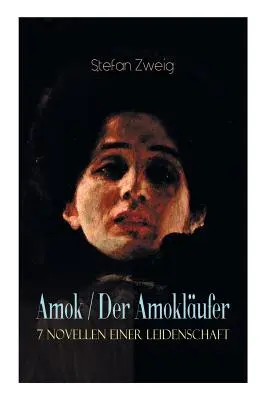 Amok / Der Amoklufer. 7 Novellen einer Leidenschaft: Geschichte eines Unterganges + Das Kreuz + Ein Verbummelter + Der Amoklufer + Die Mondscheingas