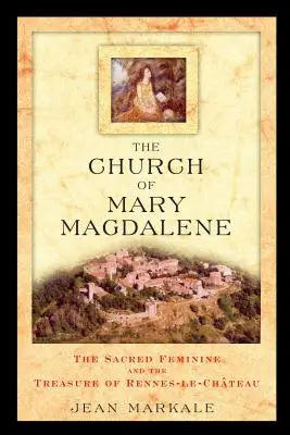 Kościół Marii Magdaleny: Święta kobiecość i skarb Rennes-Le-Chateau - The Church of Mary Magdalene: The Sacred Feminine and the Treasure of Rennes-Le-Chateau