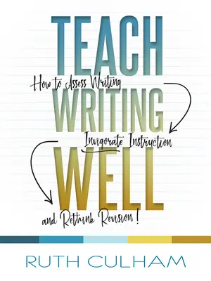 Jak dobrze uczyć pisania: Jak oceniać pisanie, ożywiać instrukcje i ponownie przemyśleć korektę - Teach Writing Well: How to Assess Writing, Invigorate Instruction, and Rethink Revision