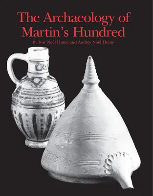 Archeologia Martin's Hundred: Część 1: Badania interpretacyjne. Część 2: Katalog artefaktów - The Archaeology of Martin's Hundred: Part 1: Interpretive Studies. Part 2: Artifact Catalog