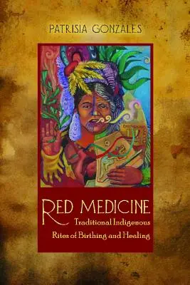 Czerwona medycyna: Tradycyjne rdzenne rytuały narodzin i uzdrawiania - Red Medicine: Traditional Indigenous Rites of Birthing and Healing