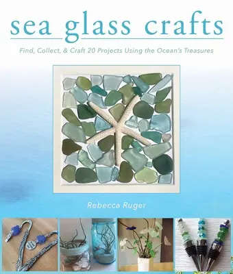 Rękodzieło ze szkła morskiego: Znajdź, zbierz i wykonaj ponad 20 projektów z wykorzystaniem skarbów oceanu - Sea Glass Crafts: Find, Collect, & Craft More Than 20 Projects Using the Ocean's Treasures