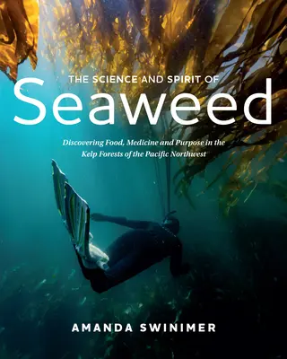 Nauka i duch wodorostów: Odkrywanie żywności, medycyny i celu w lasach wodorostów północno-zachodniego Pacyfiku - The Science and Spirit of Seaweed: Discovering Food, Medicine and Purpose in the Kelp Forests of the Pacific Northwest