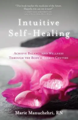 Intuicyjne samouzdrawianie: Osiągnij równowagę i dobre samopoczucie dzięki centrom energetycznym ciała - Intuitive Self-Healing: Achieve Balance and Wellness Through the Body's Energy Centers