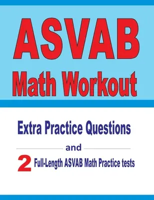ASVAB Math Workout: Dodatkowe pytania praktyczne i dwa pełnowymiarowe testy matematyczne ASVAB - ASVAB Math Workout: Extra Practice Questions and Two Full-Length Practice ASVAB Math Tests