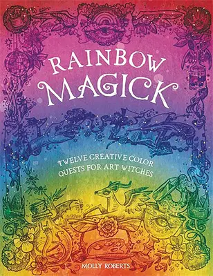 Rainbow Magick: 12 magicznych kolorowych zadań dla czarownic sztuki - Rainbow Magick: 12 Magickal Color Quests for Art Witches