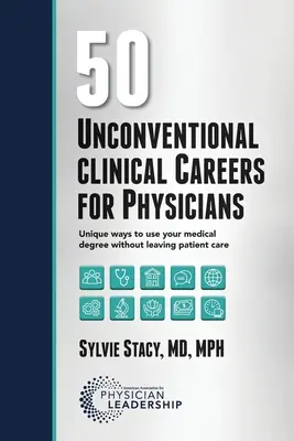 50 niekonwencjonalnych karier klinicznych dla lekarzy: Unikalne sposoby wykorzystania dyplomu lekarza bez odchodzenia od opieki nad pacjentem - 50 Unconventional Clinical Careers for Physicians: Unique Ways to Use Your Medical Degree Without Leaving Patient Care