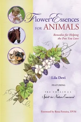 Esencje kwiatowe dla zwierząt: Środki zaradcze pomagające ukochanym zwierzakom - Flower Essences for Animals: Remedies for Helping the Pets You Love