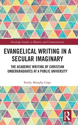 Ewangelickie pisanie w świeckiej wyobraźni: Pisanie akademickie chrześcijańskich studentów na uniwersytecie publicznym - Evangelical Writing in a Secular Imaginary: The Academic Writing of Christian Undergraduates at a Public University