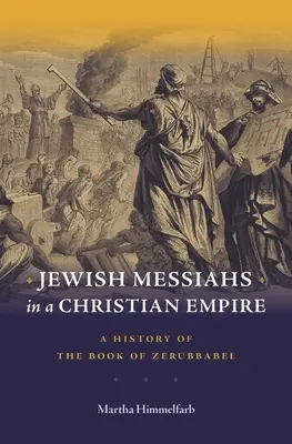 Żydowscy Mesjasze w chrześcijańskim imperium: Historia Księgi Zerubbabela - Jewish Messiahs in a Christian Empire: A History of the Book of Zerubbabel