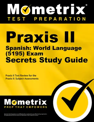 Praxis II Spanish: World Language (5195) Exam Secrets Study Guide: Przegląd testu Praxis II dla Praxis II: Oceny przedmiotowe - Praxis II Spanish: World Language (5195) Exam Secrets Study Guide: Praxis II Test Review for the Praxis II: Subject Assessments