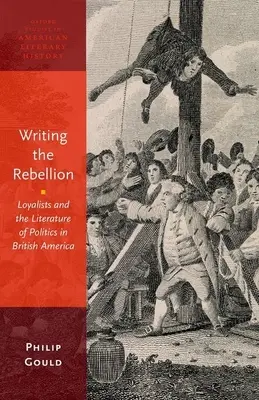 Writing the Rebellion: Lojaliści i literatura polityczna w Ameryce Brytyjskiej - Writing the Rebellion: Loyalists and the Literature of Politics in British America