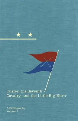Custer, siódma kawaleria i Little Big Horn: Bibliografia tom 15 - Custer, the Seventh Cavalry, and the Little Big Horn: A Bibliographyvolume 15