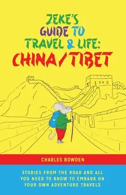 Zeke's Guide to Travel and Life: Chiny / Tybet: historie z drogi i wszystko, co musisz wiedzieć, aby wyruszyć we własną podróż przygodową - Zeke's Guide to Travel and Life: China/Tibet Stories From the Road and All You Need to Know to Embark on Your Own Adventure Travels