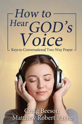 Jak usłyszeć głos Boga: Klucze do konwersacyjnej modlitwy w dwie strony - How to Hear God's Voice: Keys to Conversational Two-Way Prayer