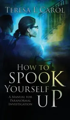 Jak się przestraszyć: Podręcznik badania zjawisk paranormalnych - How to Spook Yourself Up: A Manual for Paranormal Investigaton