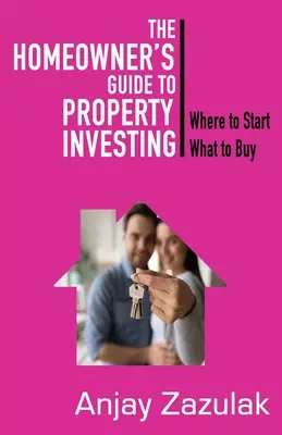 Przewodnik właściciela domu po inwestowaniu w nieruchomości: Od czego zacząć i co kupić - The Homeowner's Guide To Property Investing: Where to Start What To Buy