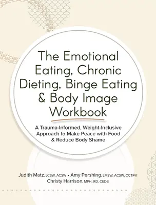 The Emotional Eating, Chronic Dieting, Binge Eating & Body Image Workbook: Oparte na traumie, uwzględniające wagę podejście do zawarcia pokoju z jedzeniem i redukcją - The Emotional Eating, Chronic Dieting, Binge Eating & Body Image Workbook: A Trauma-Informed, Weight-Inclusive Approach to Make Peace with Food & Redu