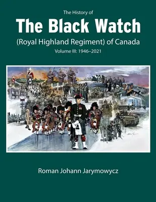 Historia kanadyjskiego pułku Black Watch (Royal Highland Regiment): Tom 3, 1946-2022: Tom 3: 1946-2022 - The History of the Black Watch (Royal Highland Regiment) of Canada: Volume 3, 1946-2022: Volume 3: 1946-2022