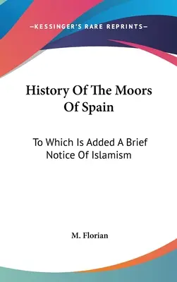 Historia Maurów w Hiszpanii: Do której dodano krótką wzmiankę o islamizmie - History Of The Moors Of Spain: To Which Is Added A Brief Notice Of Islamism