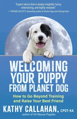 Powitanie szczeniaka z Planet Dog: Jak wyjść poza szkolenie i wychować najlepszego przyjaciela - Welcoming Your Puppy from Planet Dog: How to Go Beyond Training and Raise Your Best Friend