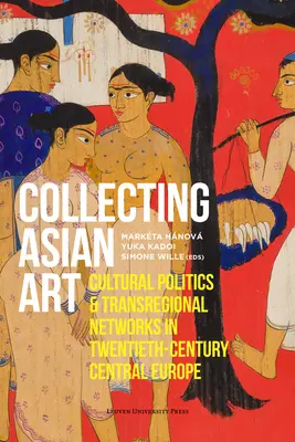 Kolekcjonowanie sztuki azjatyckiej: Polityka kulturalna i sieci ponadregionalne w dwudziestowiecznej Europie Środkowej - Collecting Asian Art: Cultural Politics and Transregional Networks in Twentieth-Century Central Europe