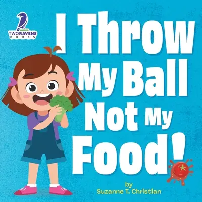 Rzucam piłką, nie jedzeniem! Książka dla maluchów z afirmacjami o nierzucaniu jedzeniem - I Throw My Ball, Not My Food!: An Affirmation-Themed Toddler Book About Not Throwing Food