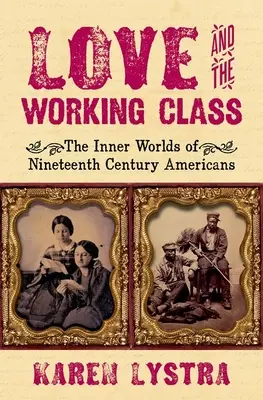 Miłość i klasa robotnicza: Wewnętrzne światy dziewiętnastowiecznych Amerykanów - Love and the Working Class: The Inner Worlds of Nineteenth Century Americans
