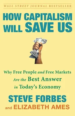 Jak uratuje nas kapitalizm: dlaczego wolni ludzie i wolne rynki są najlepszą odpowiedzią w dzisiejszej gospodarce - How Capitalism Will Save Us: Why Free People and Free Markets Are the Best Answer in Today's Economy