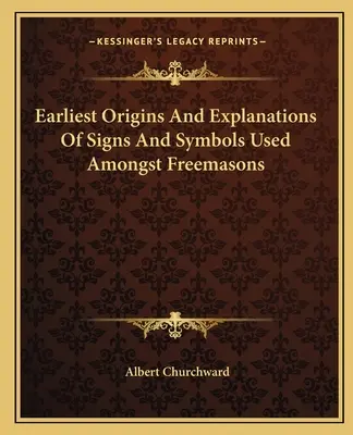 Najwcześniejsze pochodzenie i wyjaśnienie znaków i symboli używanych wśród masonów - Earliest Origins And Explanations Of Signs And Symbols Used Amongst Freemasons