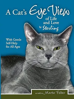 Kocie spojrzenie na życie i miłość Sterlinga z łagodną samopomocą dla wszystkich grup wiekowych - A Cats Eye View of Life and Love by Sterling with Gentle Self-Help for All Ages