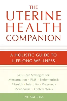 The Uterine Health Companion: Holistyczny przewodnik po dobrym samopoczuciu przez całe życie - The Uterine Health Companion: A Holistic Guide to Lifelong Wellness