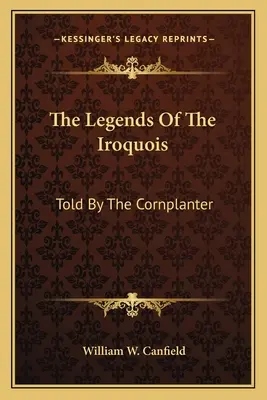 Legendy Irokezów: Told By the Cornplanter - The Legends Of The Iroquois: Told By The Cornplanter