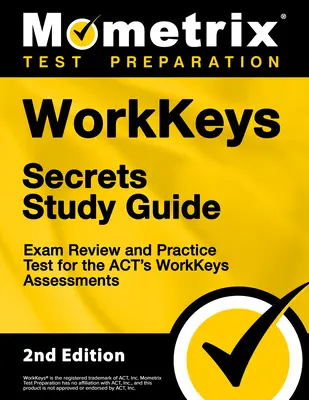 Workkeys Secrets Study Guide - Exam Review and Practice Test for the Act's Workkeys Assessments: [2nd Edition]. - Workkeys Secrets Study Guide - Exam Review and Practice Test for the Act's Workkeys Assessments: [2nd Edition]