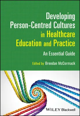 Rozwijanie kultur skoncentrowanych na osobie w edukacji i praktyce opieki zdrowotnej: Niezbędny przewodnik - Developing Person-Centred Cultures in Healthcare Education and Practice: An Essential Guide