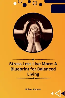 Stress Less Live More: Plan na zrównoważone życie - Stress Less Live More: A Blueprint for Balanced Living