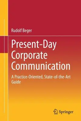 Współczesna komunikacja korporacyjna: Zorientowany na praktykę, najnowocześniejszy przewodnik - Present-Day Corporate Communication: A Practice-Oriented, State-Of-The-Art Guide