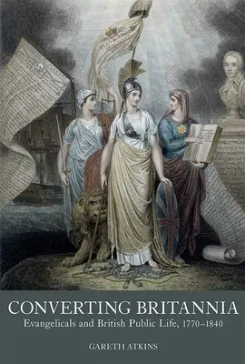 Converting Britannia: Ewangelicy i brytyjskie życie publiczne, 1770-1840 - Converting Britannia: Evangelicals and British Public Life, 1770-1840